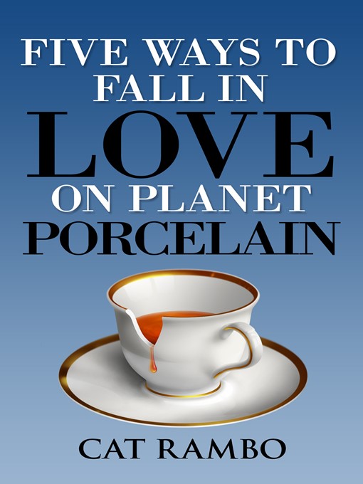 Title details for Five Ways to Fall in Love on Planet Porcelain by Cat Rambo - Available